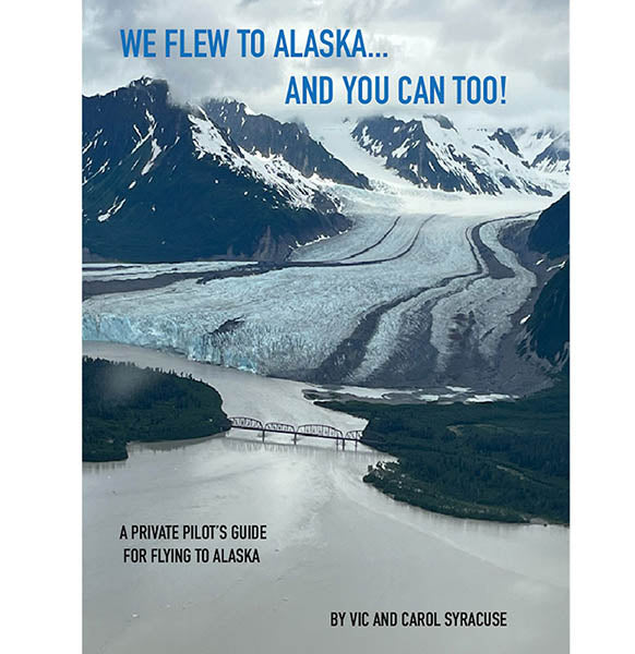 We Flew To Alaska...And You Can Too! A Pilots Guide For Flying To Alaska By Vic And Carol Syracuse