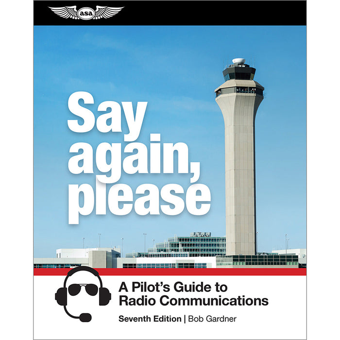 ASA SAY Again Please - Pilots Guide TO Radio Communications 7TH ED.